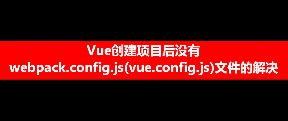 如何解决创建vue项目后没有webpack.config.js(vue.config.js)文件插图